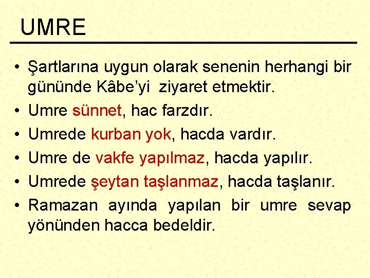 UMRE • Şartlarına uygun olarak senenin herhangi bir gününde Kâbe’yi ziyaret etmektir. • Umre