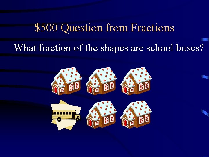 $500 Question from Fractions What fraction of the shapes are school buses? 