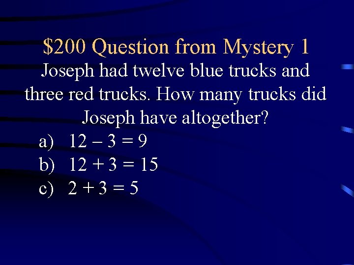 $200 Question from Mystery 1 Joseph had twelve blue trucks and three red trucks.