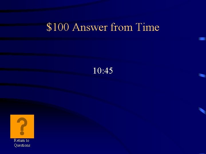 $100 Answer from Time 10: 45 Return to Questions 