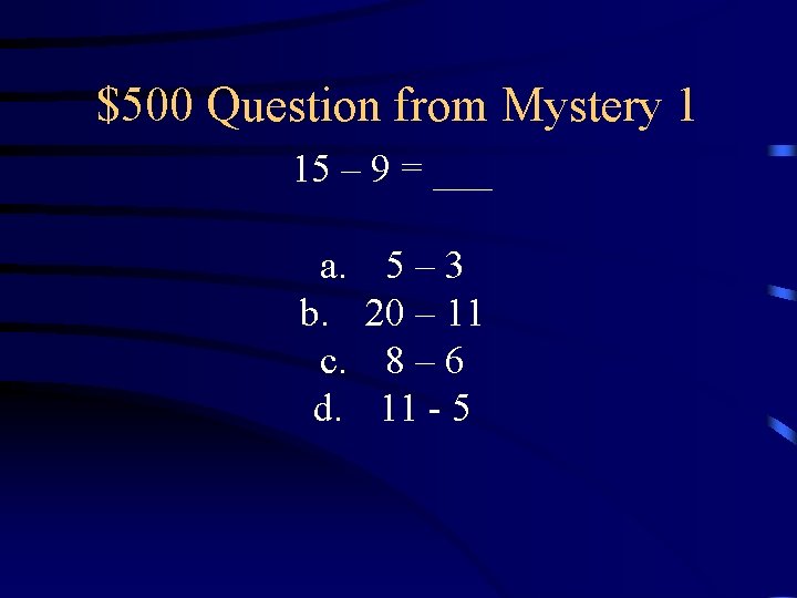 $500 Question from Mystery 1 15 – 9 = ___ a. b. c. d.