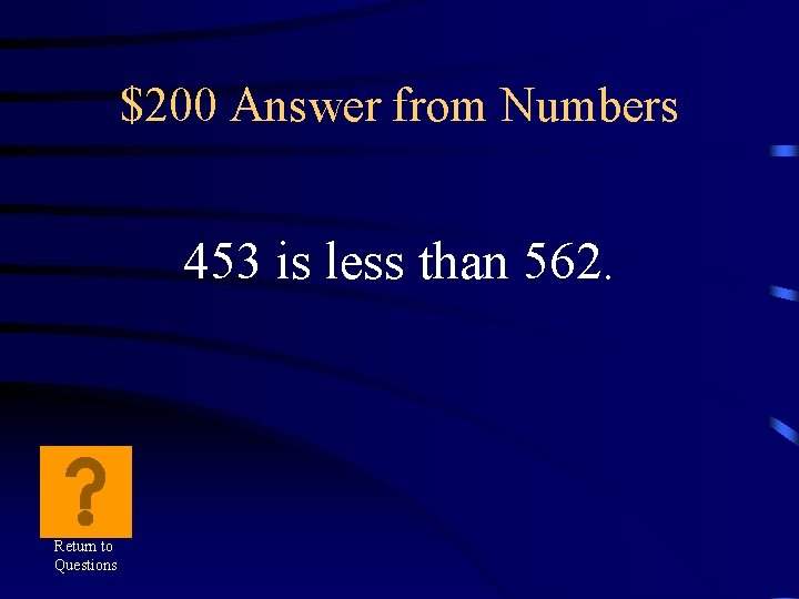 $200 Answer from Numbers 453 is less than 562. Return to Questions 