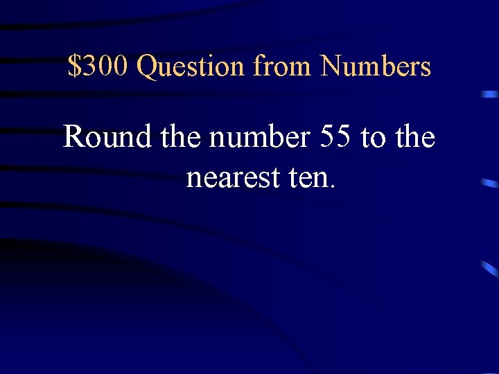 $300 Question from Numbers Round the number 55 to the nearest ten. 