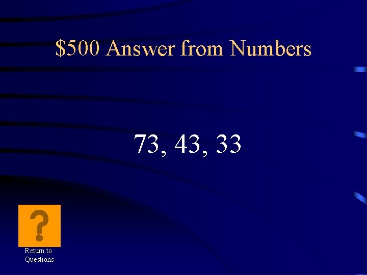 $500 Answer from Numbers 73, 43, 33 Return to Questions 