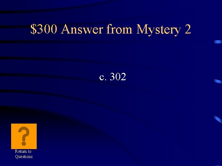 $300 Answer from Mystery 2 c. 302 Return to Questions 