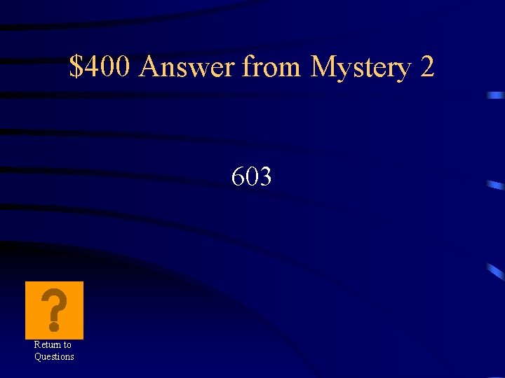 $400 Answer from Mystery 2 603 Return to Questions 