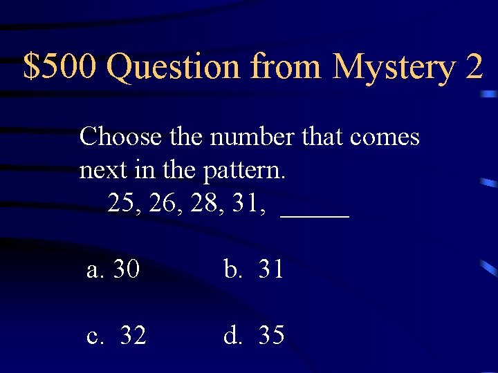 $500 Question from Mystery 2 Choose the number that comes next in the pattern.