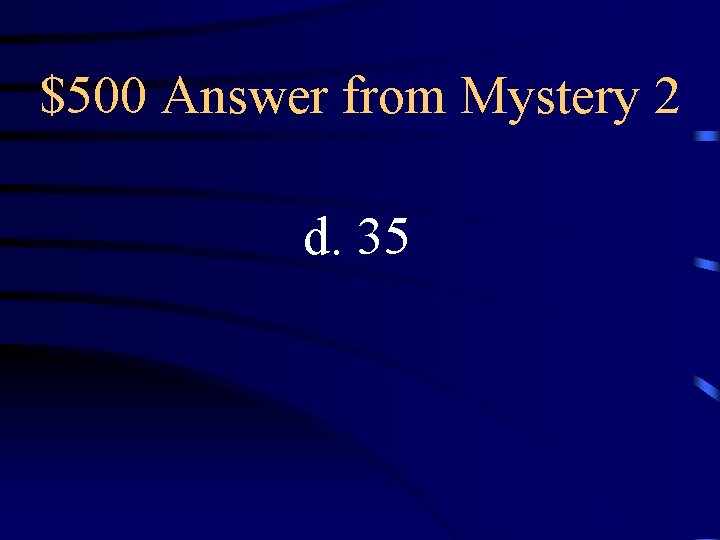 $500 Answer from Mystery 2 d. 35 
