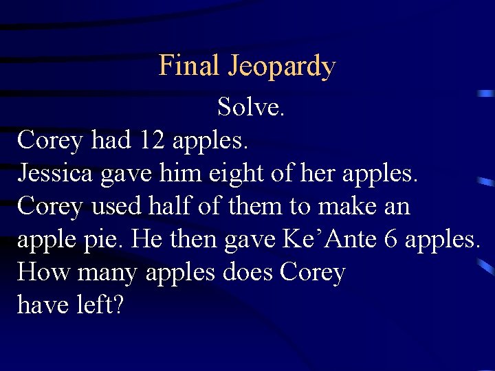 Final Jeopardy Solve. Corey had 12 apples. Jessica gave him eight of her apples.