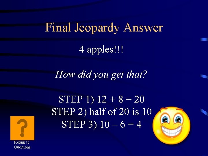 Final Jeopardy Answer 4 apples!!! How did you get that? STEP 1) 12 +