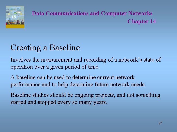 Data Communications and Computer Networks Chapter 14 Creating a Baseline Involves the measurement and