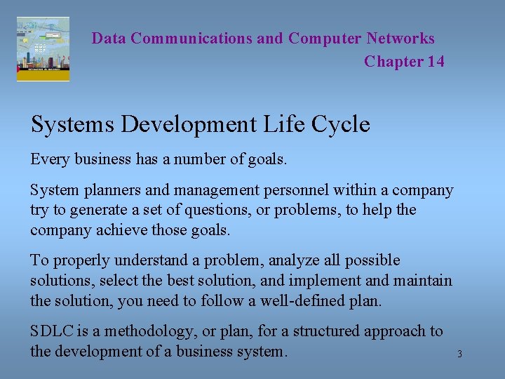 Data Communications and Computer Networks Chapter 14 Systems Development Life Cycle Every business has