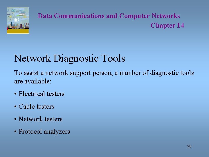 Data Communications and Computer Networks Chapter 14 Network Diagnostic Tools To assist a network