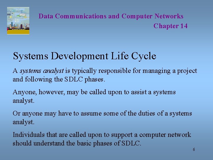 Data Communications and Computer Networks Chapter 14 Systems Development Life Cycle A systems analyst