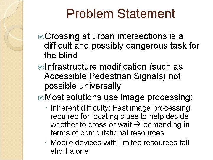 Problem Statement Crossing at urban intersections is a difficult and possibly dangerous task for