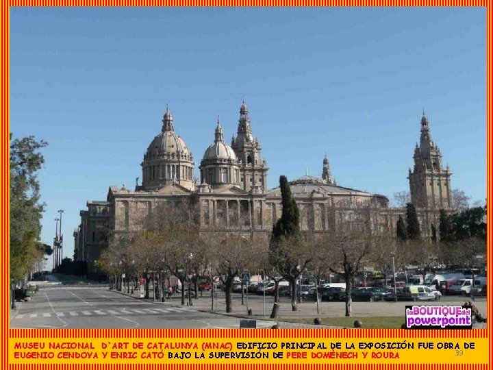 MUSEU NACIONAL D`ART DE CATALUNYA (MNAC) EDIFICIO PRINCIPAL DE LA EXPOSICIÓN FUE OBRA DE