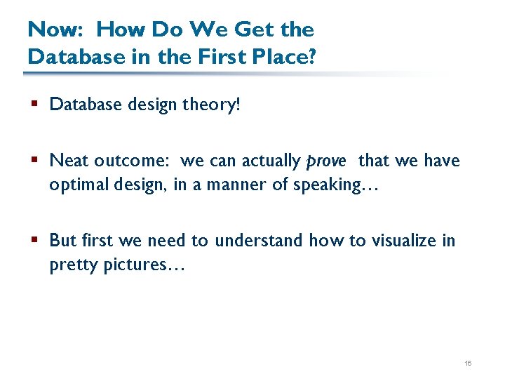 Now: How Do We Get the Database in the First Place? § Database design