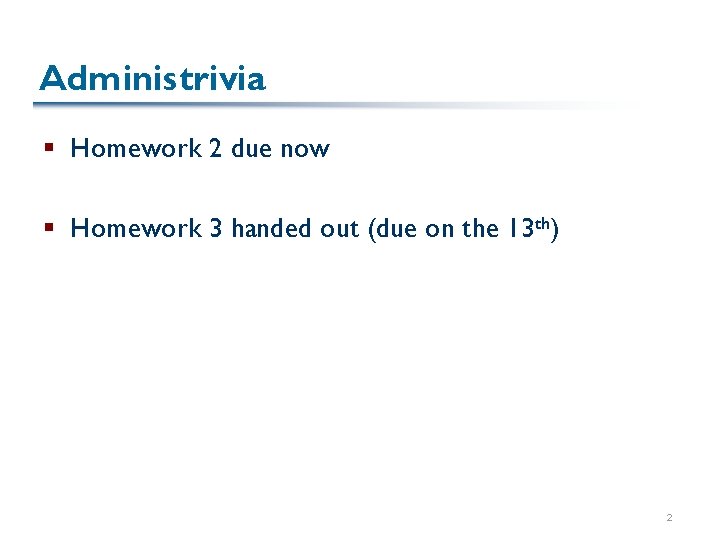 Administrivia § Homework 2 due now § Homework 3 handed out (due on the
