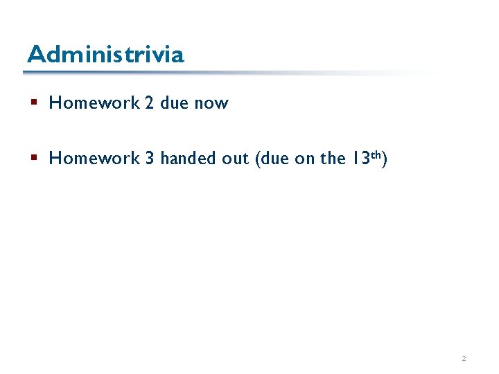 Administrivia § Homework 2 due now § Homework 3 handed out (due on the Administrivia § Homework 2 due now § Homework 3 handed out (due on the