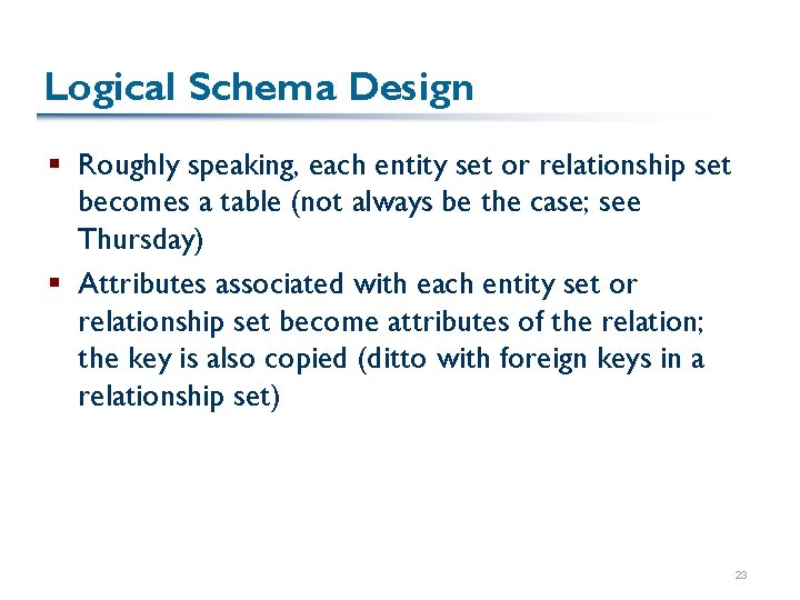 Logical Schema Design § Roughly speaking, each entity set or relationship set becomes a Logical Schema Design § Roughly speaking, each entity set or relationship set becomes a