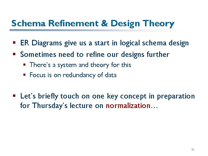 Schema Refinement & Design Theory § ER Diagrams give us a start in logical Schema Refinement & Design Theory § ER Diagrams give us a start in logical
