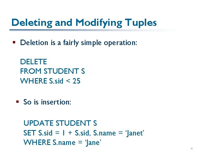 Deleting and Modifying Tuples § Deletion is a fairly simple operation: DELETE FROM STUDENT Deleting and Modifying Tuples § Deletion is a fairly simple operation: DELETE FROM STUDENT