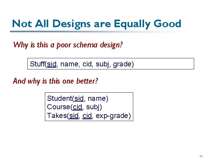 Not All Designs are Equally Good Why is this a poor schema design? Stuff(sid,