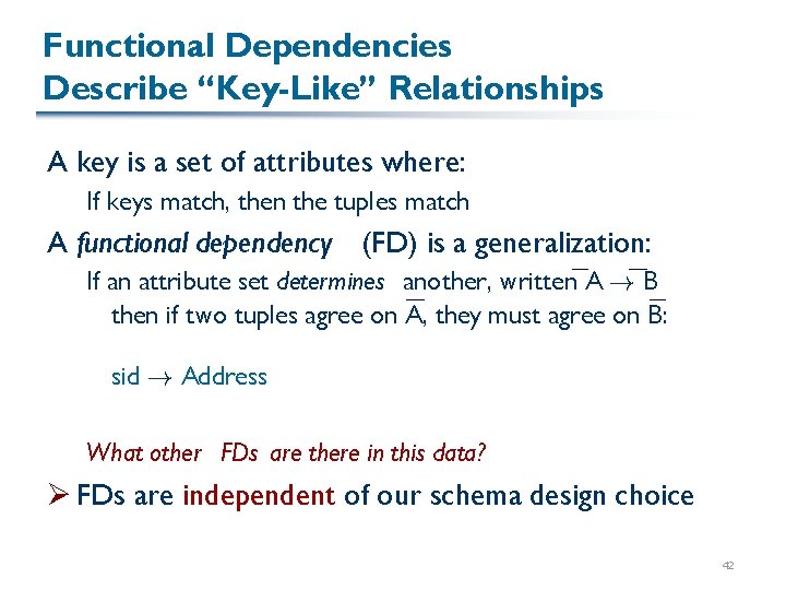 Functional Dependencies Describe “Key-Like” Relationships A key is a set of attributes where: If Functional Dependencies Describe “Key-Like” Relationships A key is a set of attributes where: If