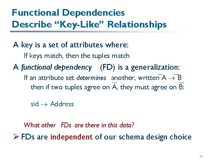 Functional Dependencies Describe “Key-Like” Relationships A key is a set of attributes where: If