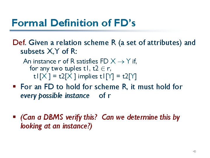 Formal Definition of FD’s Def. Given a relation scheme R (a set of attributes)