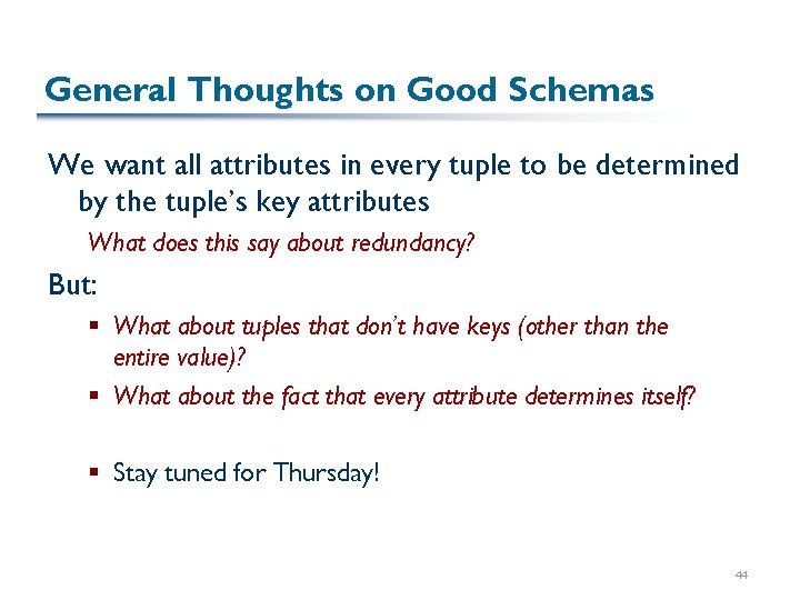 General Thoughts on Good Schemas We want all attributes in every tuple to be