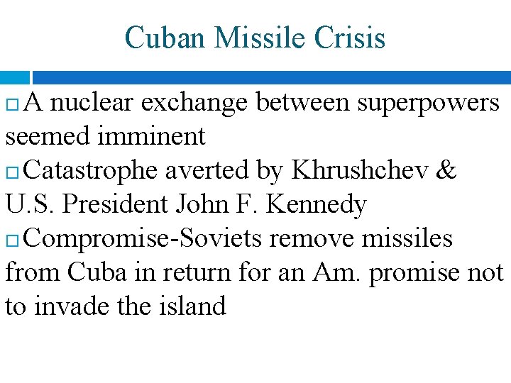 Cuban Missile Crisis A nuclear exchange between superpowers seemed imminent Catastrophe averted by Khrushchev