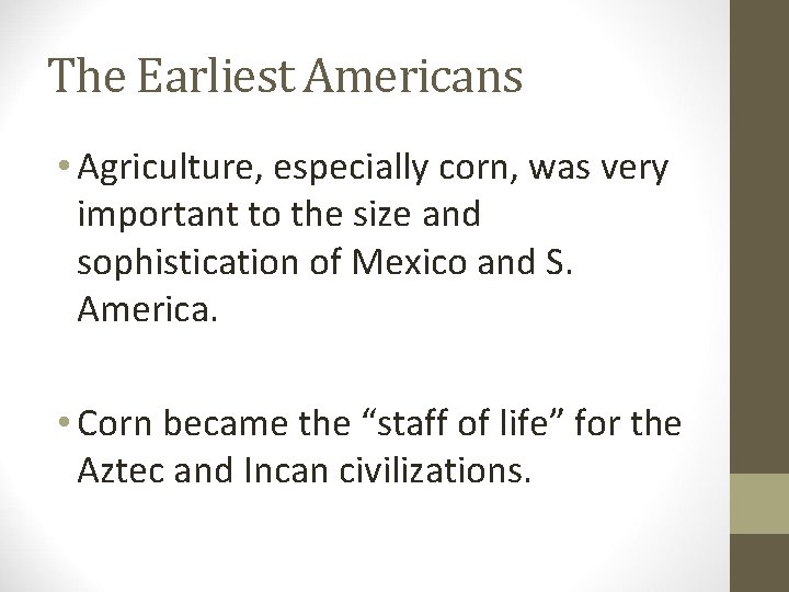 The Earliest Americans • Agriculture, especially corn, was very important to the size and