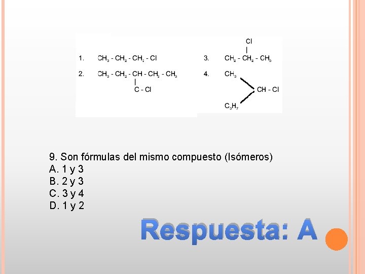 9. Son fórmulas del mismo compuesto (Isómeros) A. 1 y 3 B. 2 y