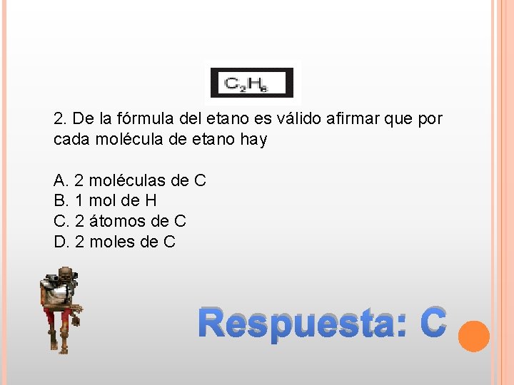 2. De la fórmula del etano es válido afirmar que por cada molécula de