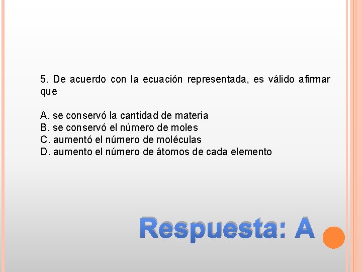 5. De acuerdo con la ecuación representada, es válido afirmar que A. se conservó