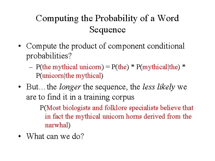 Computing the Probability of a Word Sequence • Compute the product of component conditional