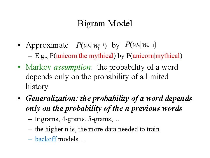 Bigram Model • Approximate by – E. g. , P(unicorn|the mythical) by P(unicorn|mythical) •