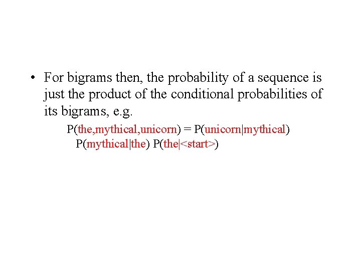  • For bigrams then, the probability of a sequence is just the product