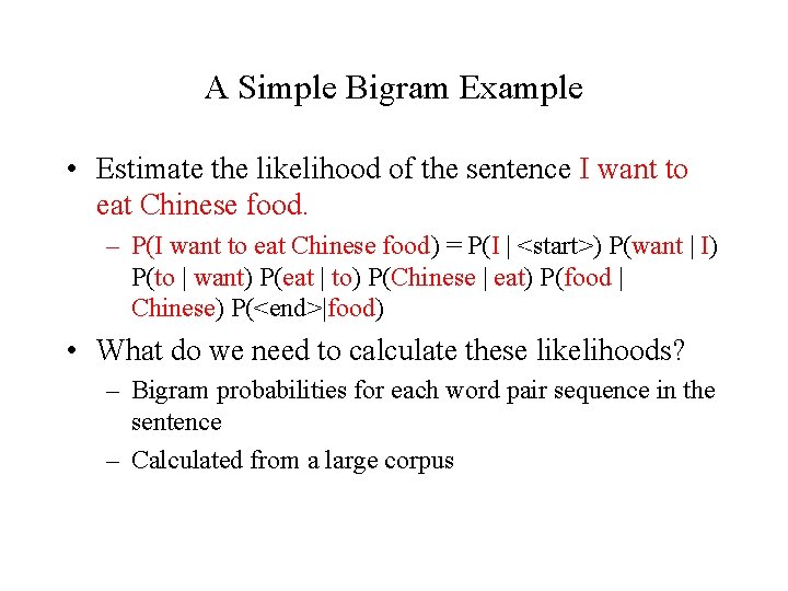 A Simple Bigram Example • Estimate the likelihood of the sentence I want to