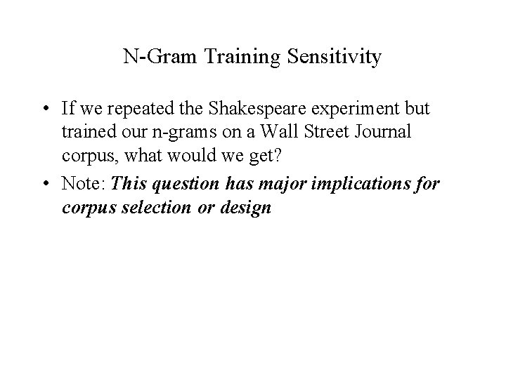 N-Gram Training Sensitivity • If we repeated the Shakespeare experiment but trained our n-grams