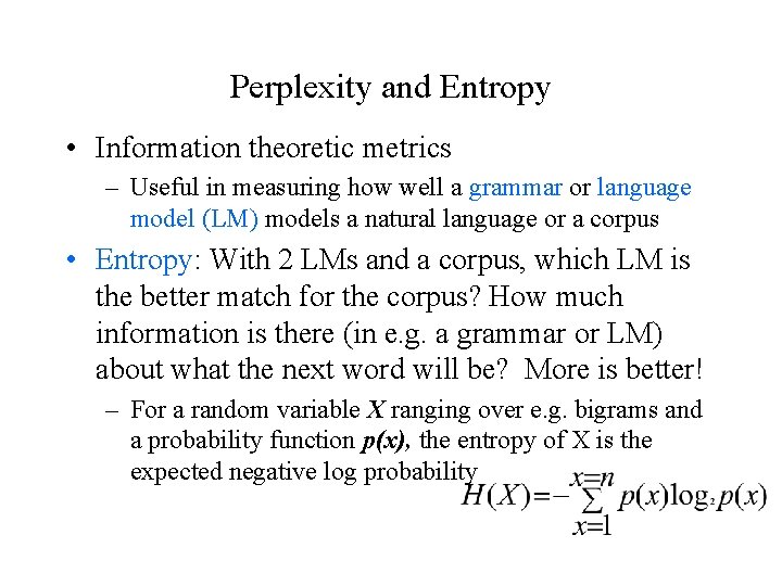 Perplexity and Entropy • Information theoretic metrics – Useful in measuring how well a