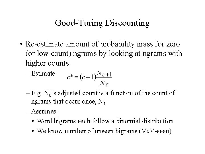Good-Turing Discounting • Re-estimate amount of probability mass for zero (or low count) ngrams