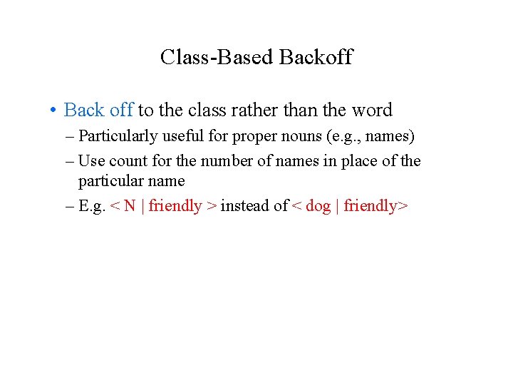 Class-Based Backoff • Back off to the class rather than the word – Particularly