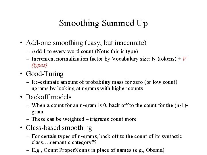 Smoothing Summed Up • Add-one smoothing (easy, but inaccurate) – Add 1 to every