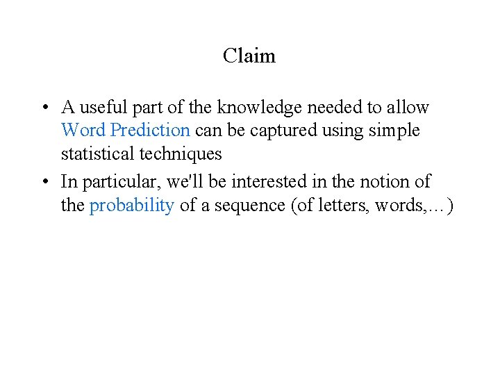 Claim • A useful part of the knowledge needed to allow Word Prediction can