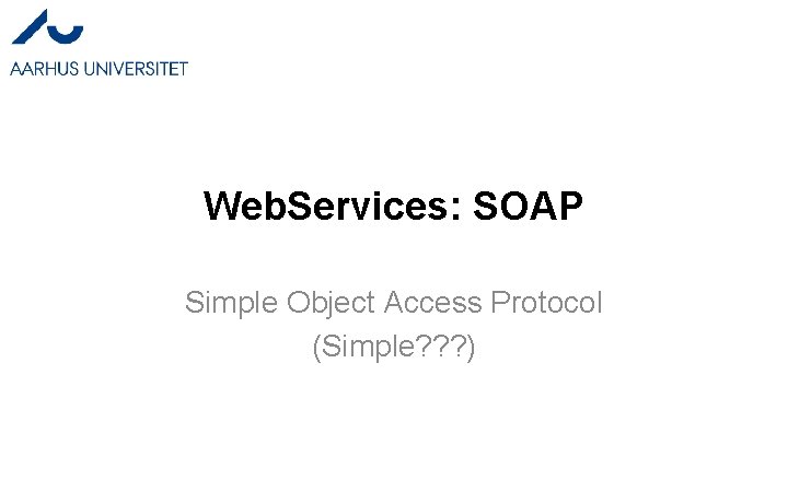 Web. Services: SOAP Simple Object Access Protocol (Simple? ? ? ) 