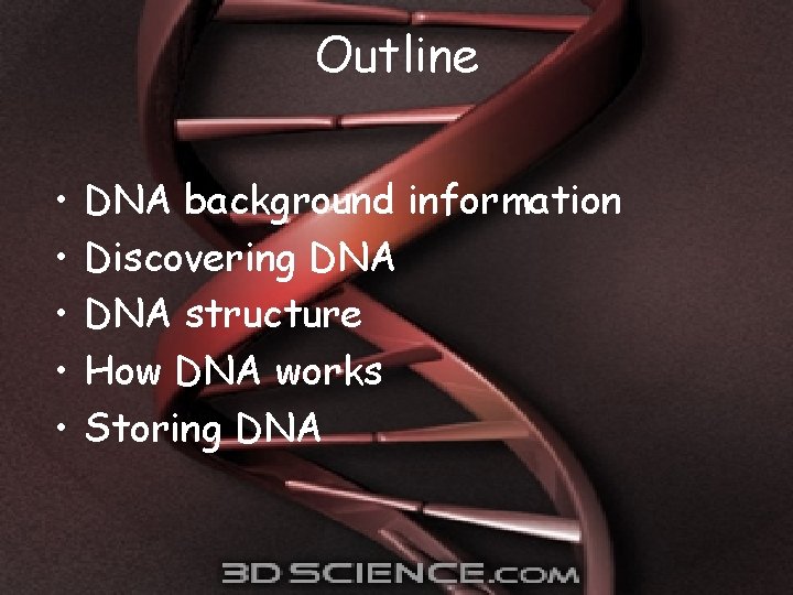 Outline • • • DNA background information Discovering DNA structure How DNA works Storing