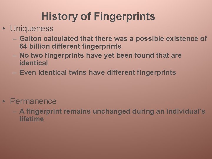 History of Fingerprints • Uniqueness – Galton calculated that there was a possible existence