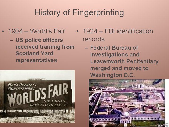 History of Fingerprinting • 1904 – World’s Fair – US police officers received training